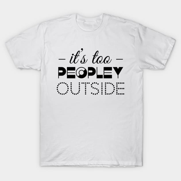 It`s too peopley outside T-Shirt by defytees